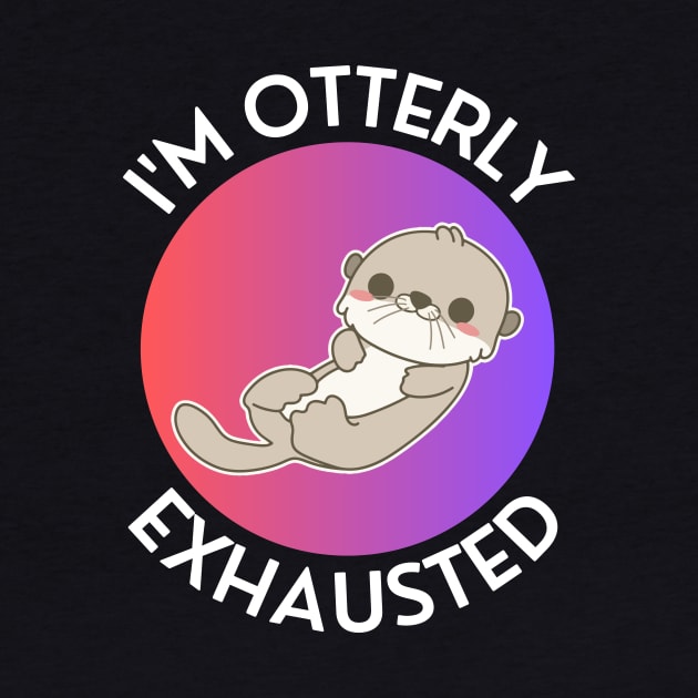 I'm Otterly Exhausted | Otter Pun by Allthingspunny